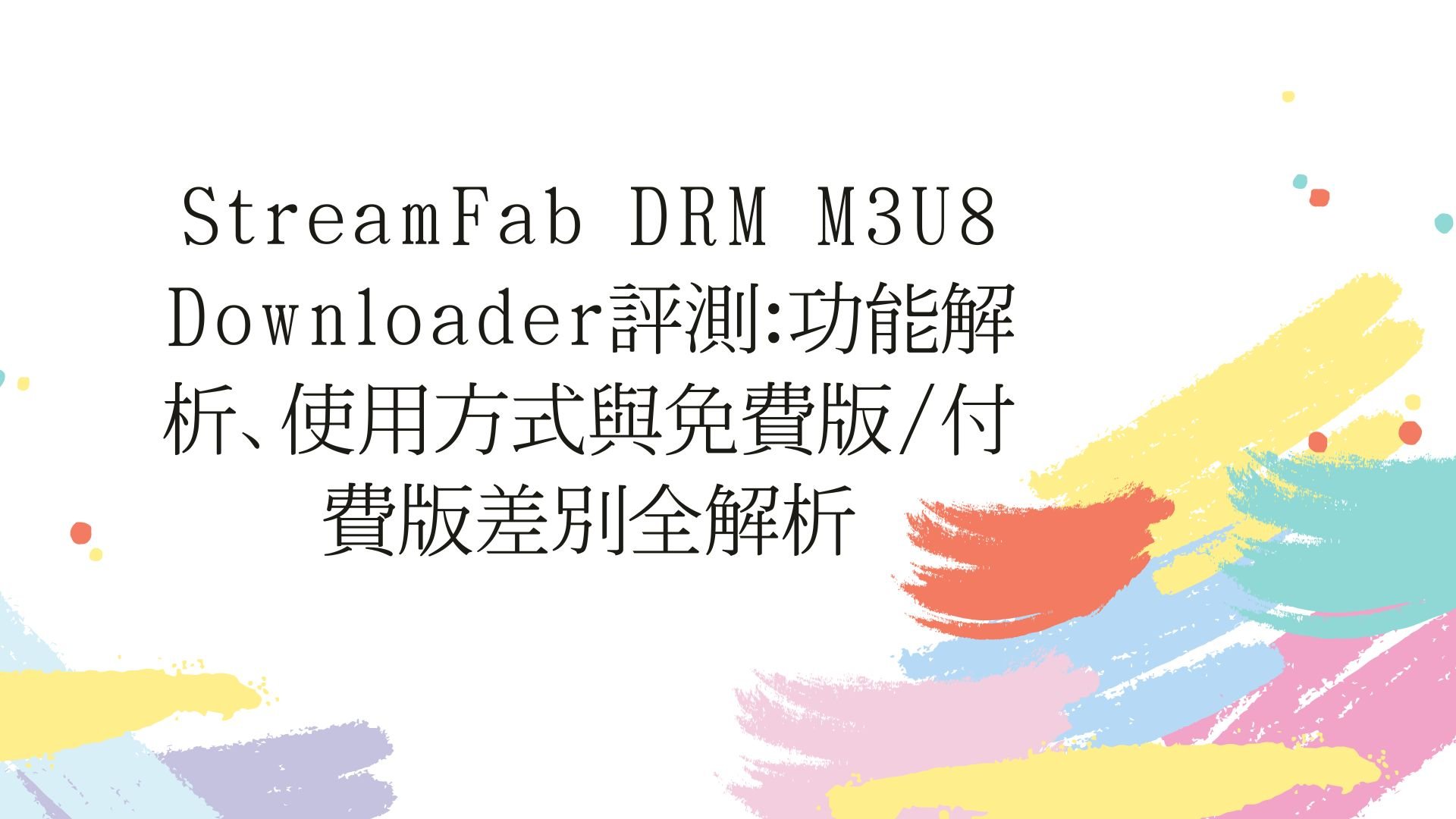 StreamFab DRM M3U8 Downloader評測:功能解析、使用方式與免費版/付費版差別全解析