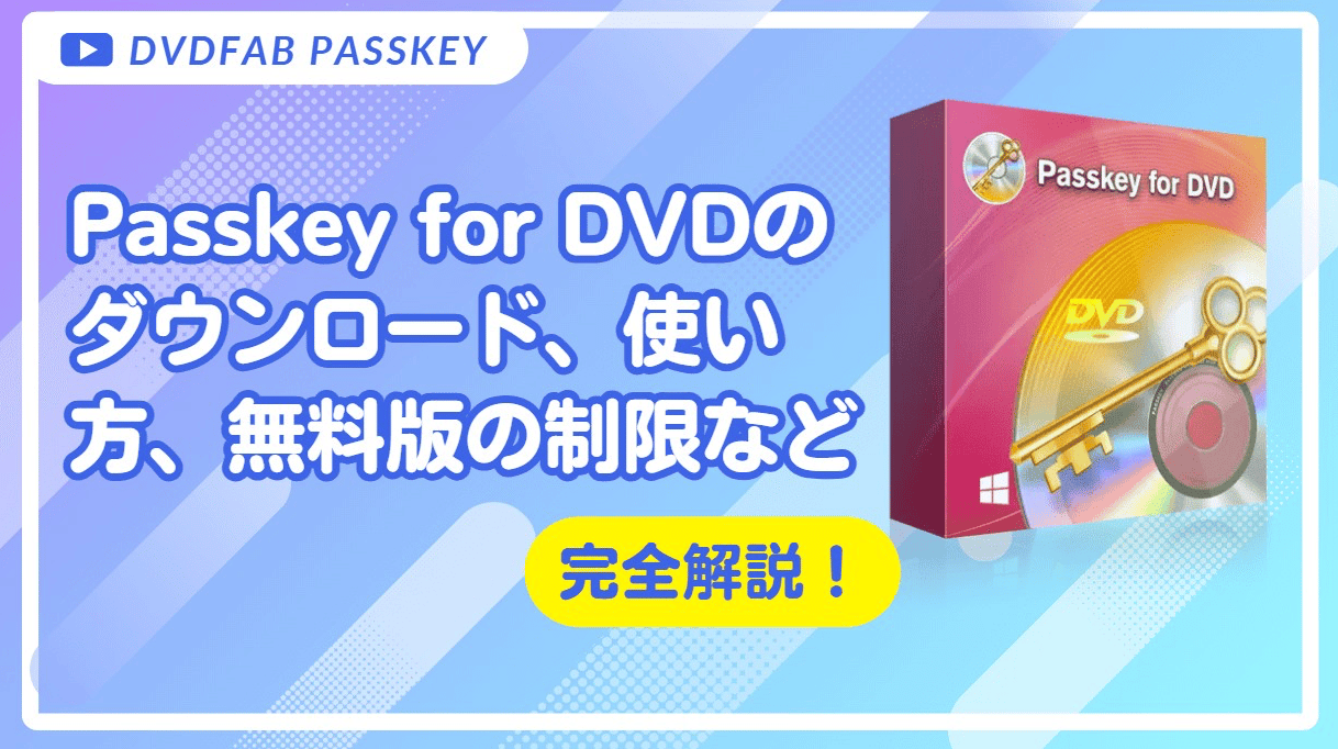 DVDFab Passkey for DVDのダウンロード、使い方、無料版の制限などについて詳しく解説!