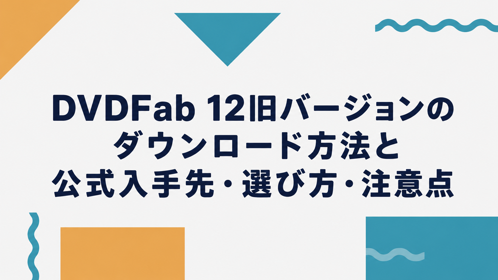 DVDFab 12旧バージョンのダウンロード方法と公式入手先・選び方・注意点